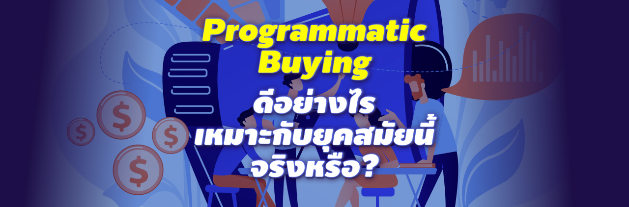 Programmatic Buying (Programmatic Advertising) ดีอย่างไร เหมาะกับยุคสมัยนี้จริงหรือ?